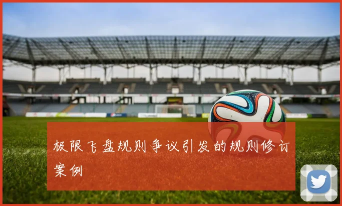 极限飞盘规则争议引发的规则修订案例