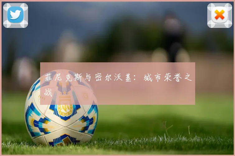 菲尼克斯与密尔沃基：城市荣誉之战
