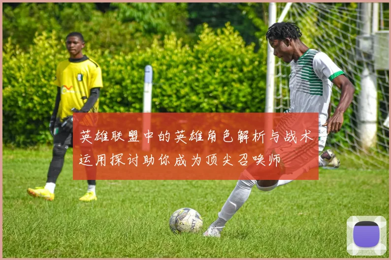 英雄联盟中的英雄角色解析与战术运用探讨助你成为顶尖召唤师