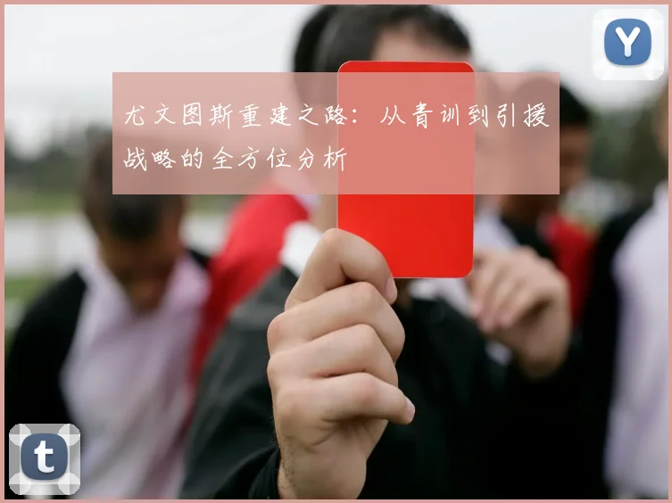 尤文图斯重建之路：从青训到引援战略的全方位分析