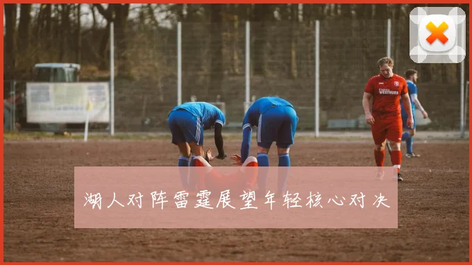 湖人对阵雷霆展望年轻核心对决